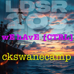 LDSR 2o5 - ckswanecamp - wE hAvE [CTRL]