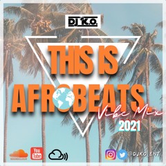 Afrobeats Mix 2021 - THIS IS AFROBEATS VIBE MIX - DJ KO
