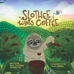 Access [KINDLE PDF EBOOK EPUB] Slothee Wants Coffee by  Nikki Pezzopane,Cameron Fica,