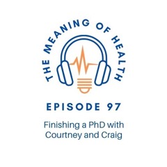 Episode 97 - Finishing A PhD With Courtney And Craig