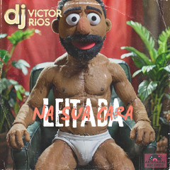 LEITADA NA SUA CARA - DJ Victor Rios
