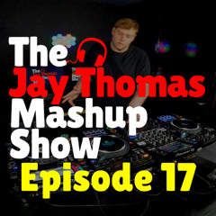 The Jay Thomas Mashup Show :: Ep 17 (House, Dance, Bass)