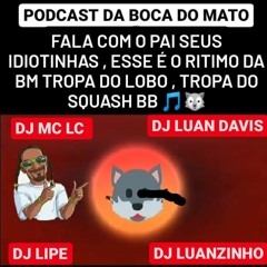 == PODCAST DA BOCA DO MATO [ DJS , LIPE - LC - LUAN DAVIS - COYOTE - LUANZINHO ]