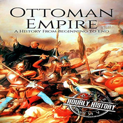 [Get] EBOOK 💑 The Ottoman Empire: A History from Beginning to End by  Hourly History
