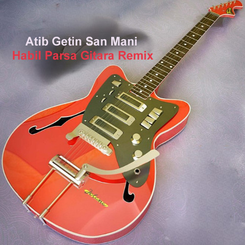 Atib Getdin San Mani - Gitara Remix Habil Parsa