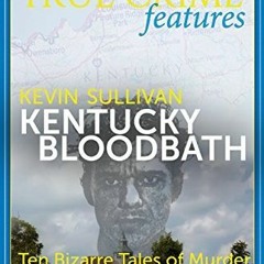 [Read] [PDF] Book Kentucky Bloodbath: Ten Bizarre Tales of Murder from the Bluegrass State BY K