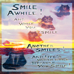 Smile Awhile ! And While You Smile Another Smiles ! And Life's Worth While Becuase You Smile !
