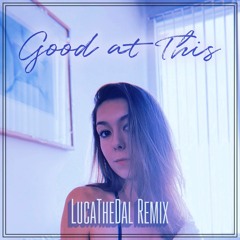 Good At This - LucaTheDal Remix