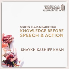 Knowledge Before Speech and Action - Shaykh Abu Hafsah Kashiff Khan