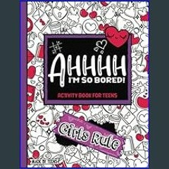 Read Ebook ✨ AHHHH I'm So Bored! Girls Rule Activity Book For Teens Made By Teens: 104 Pages of Cu