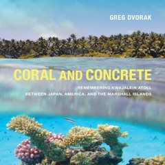 Read BOOK Download [PDF] Coral and Concrete: Remembering Kwajalein Atoll between Japan, Am