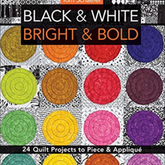 READ PDF 🖋️ Black & White, Bright & Bold: 24 Quilt Projects to Piece & Appliqué by