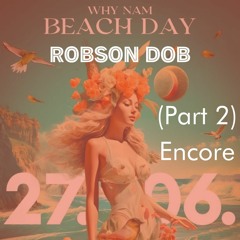 Robson Dob Live from Why Nam - Beach Vibes Encore (part 2) 01 REC - 2023 - 06 - 27
