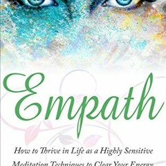 [VIEW] PDF EBOOK EPUB KINDLE Empath: How to Thrive in Life as a Highly Sensitive - Meditation Techni