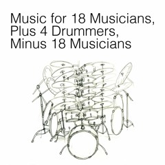 Music for 18 Musicians, Plus 4 Drummers, Minus 18 Musicians