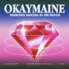 Diamonds Dancing In The Rough - OKAYMAINE X 1ONY
