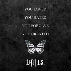 You Loved, You Hated, You Forgave, You Created.