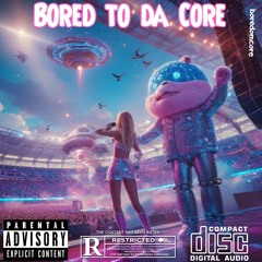 Bored to da Core