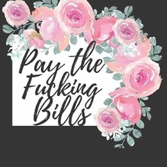 [ACCESS] [EPUB KINDLE PDF EBOOK] Pay The Fucking Bills: Simple Monthly Bill Organizer to Track Bills