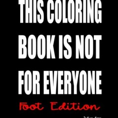Access EPUB 💗 This Coloring Book is Not For Everyone Foot Edition: KEEP CALM AND COL