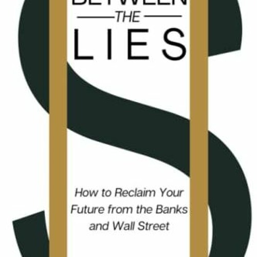 [GET] PDF 💖 Between the Lies: How to Reclaim Your Future from the Banks and Wall Str