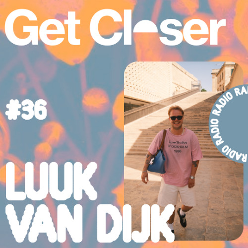 Luuk van Dijk presents Get Closer Radio - 036 (July 2026)