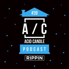 Rippin @ Acid Candle - Podcast #39