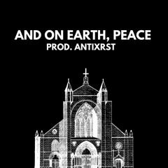 AND ON EARTH, PEACE (prod. Antixrst)