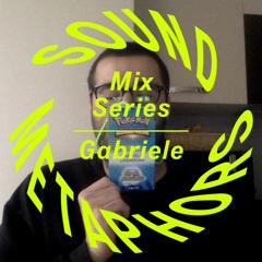 Sound Metaphors Mix Series 05 : Gabriele