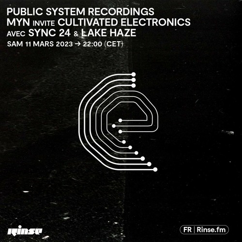 PUBLIC SYSTEM RECORDINGS MYN invite CULTIVATED ELECTRONICS avec SYNC 24 & LAKE HAZE - 11 Mars 2023