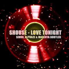 SHOUSE - LOVE TONIGHT (SINU8, ALPHAZE & MAGENTA BOOTLEG)*FREE DOWNLOAD*