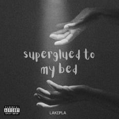 superglued to my bed