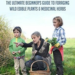 [GET] EPUB KINDLE PDF EBOOK Foraging: The Ultimate Beginner's Guide to Foraging Wild