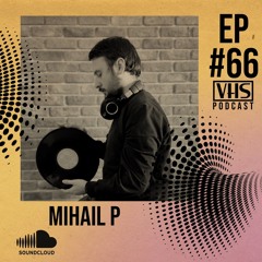 VHS Podcast #066 Mihail P