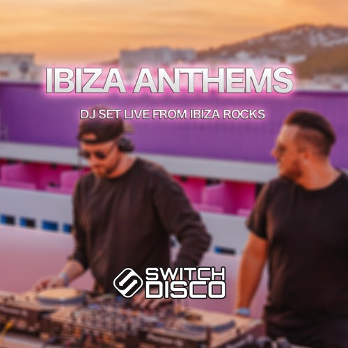 SWITCH DISCO - IBIZA ANTHEMS DJ SET LIVE FROM IBIZA ROCKS