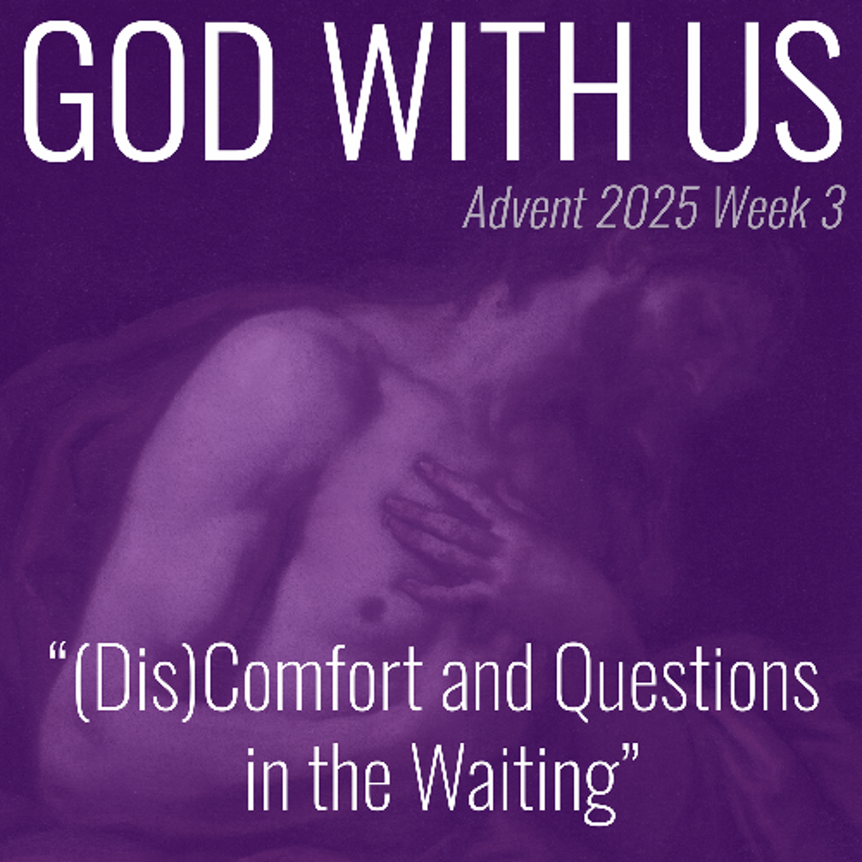 (Dis)Comfort and Questions in the Waiting (Advent Week 3)