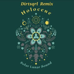 Solar Lunar Sound - Holocene (Dirtsqrl Remix)