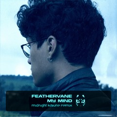 Feathervane - My Mind (Midnight Kitsune Remix)
