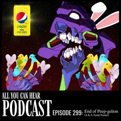 Episode 299 - End of Peep-gelion (A.K.A. Easter Feaster)!