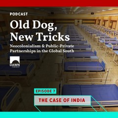 Old Dog, New Tricks: Neocolonialism & PPPs in the Global South | Episode 7: The India Case