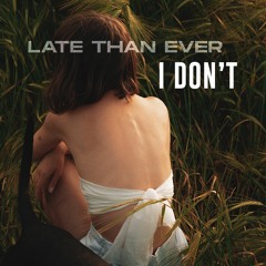 Late Than Ever -  I Don't (Original Mix)