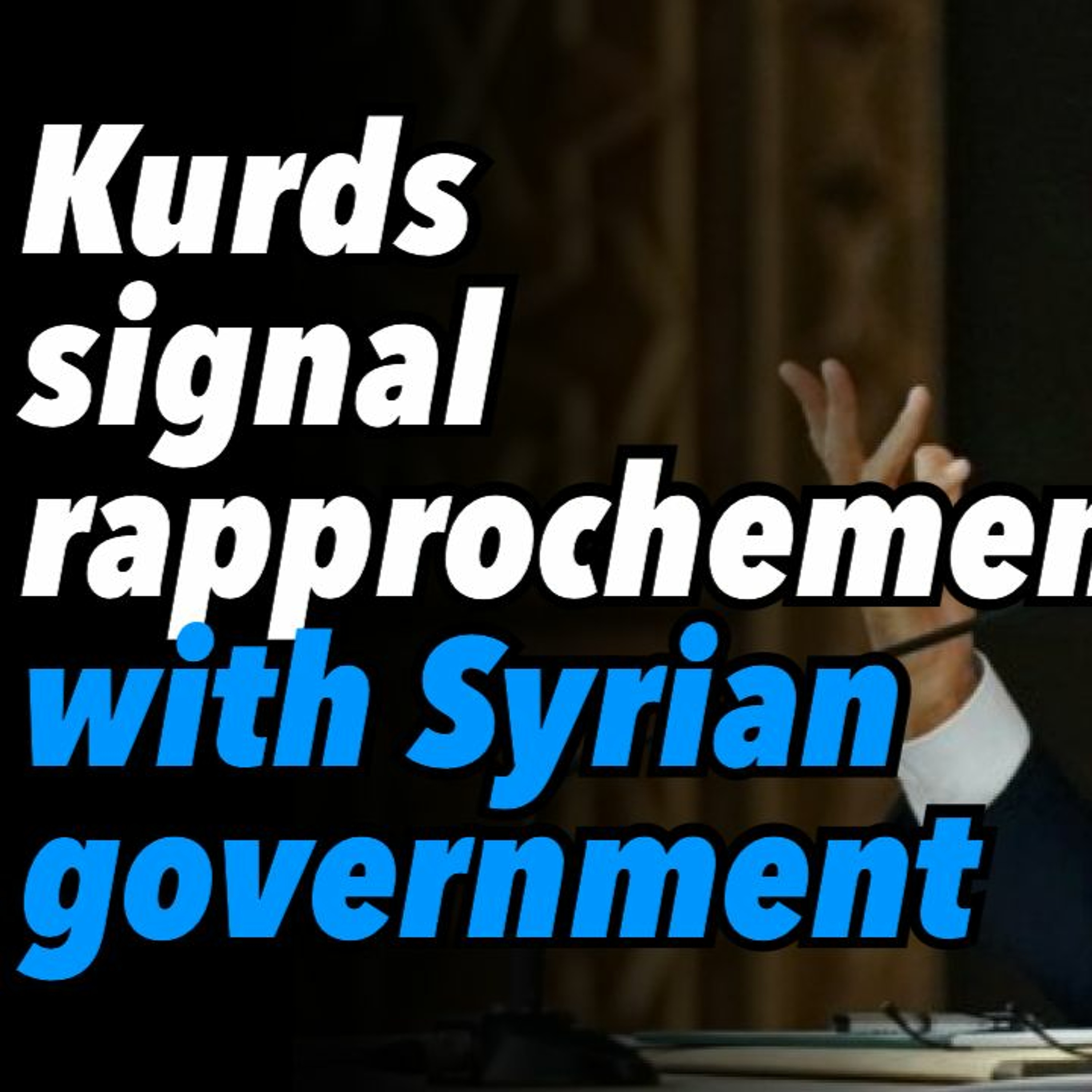 Kurds signal rapprochement with Syrian government