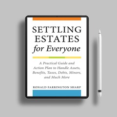 Settling Estates for Everyone: A Practical Guide and Action Plan to Handle Assets, Benefits, Ta