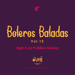 Boleros Baladas Mix Vol12  High C DJ Ft Milton Gomez IR