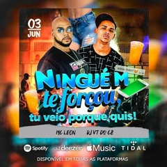 MC LEON TROPA DO BX, NINGUEM TE FORÇOU TU VEIO PORQUE QUIS LIGHT { DJ´S VT DO C8 E CIRILO DE CAXIAS