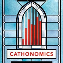 Read EBOOK EPUB KINDLE PDF Cathonomics: How Catholic Tradition Can Create a More Just