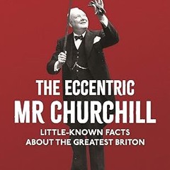 [❤READ ⚡EBOOK⚡] The Eccentric Mr Churchill: Little-Known Facts About the Greatest Briton