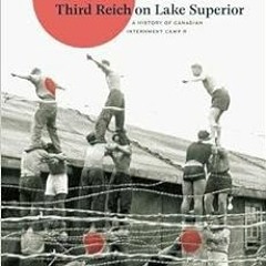 [GET] EBOOK 💓 The Little Third Reich on Lake Superior: A History of Canadian Internm