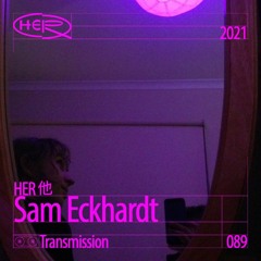 HER 他 Transmission 089: Sam Eckhardt