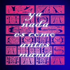 Ya Nada Es Como Antes Mamá